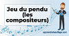 Jeu du pendu (les compositeurs)