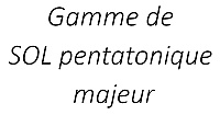 Gamme de SOL pentatonique majeur
