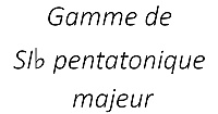 Gamme de SI♭ pentatonique majeur