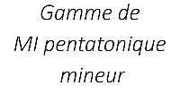 Gamme de MI pentatonique mineur
