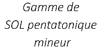 Gamme de SOL pentatonique mineur
