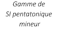 Gamme de SI pentatonique mineur