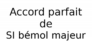 Accord parfait de SI bémol majeur