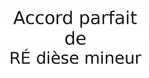 Accord parfait de RÉ dièse mineur