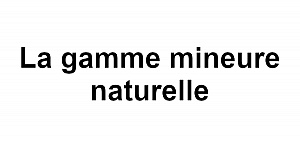 La gamme mineure naturelle
