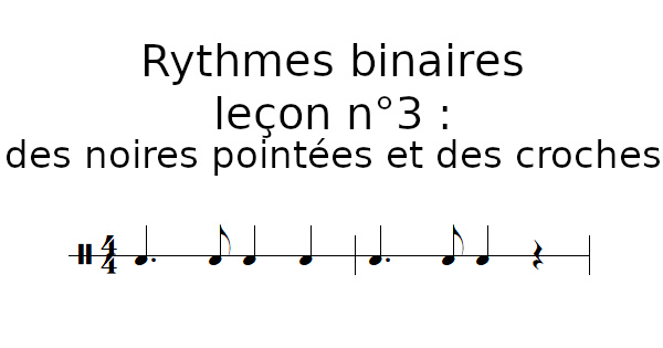 Rythmes binaires, leçon n°3 : des noires pointées et des croches
