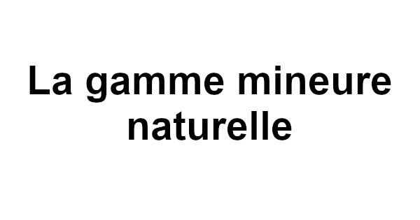 La gamme mineure naturelle