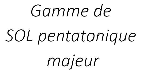 Gamme de SOL pentatonique majeur