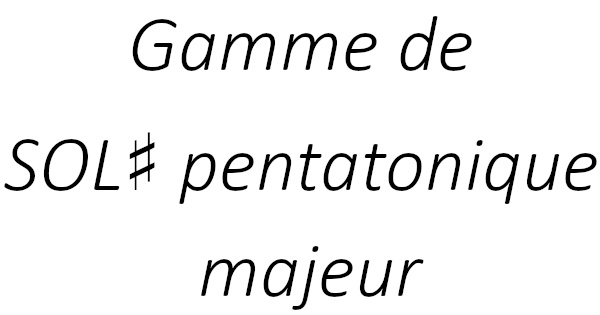 Gamme de SOL♯ pentatonique majeur