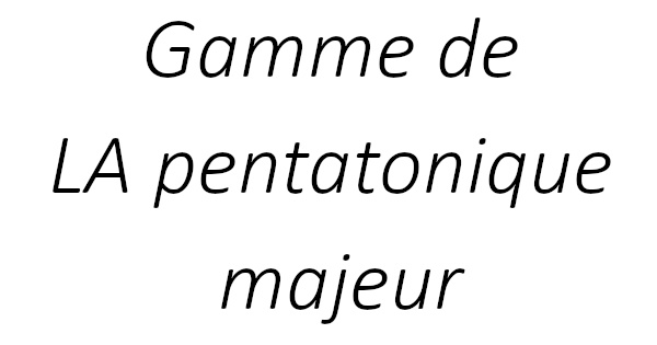 Gamme de LA pentatonique majeur