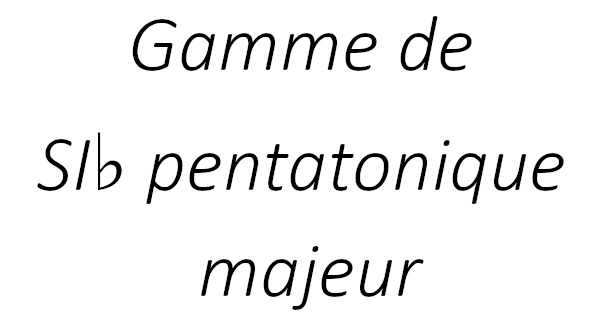 Gamme de SI♭ pentatonique majeur