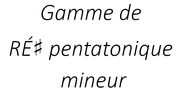 Gamme de RÉ♯ pentatonique mineur