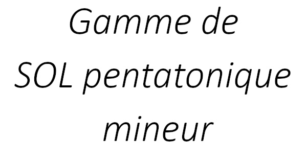 Gamme de SOL pentatonique mineur