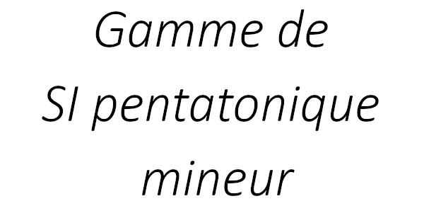 Gamme de SI pentatonique mineur